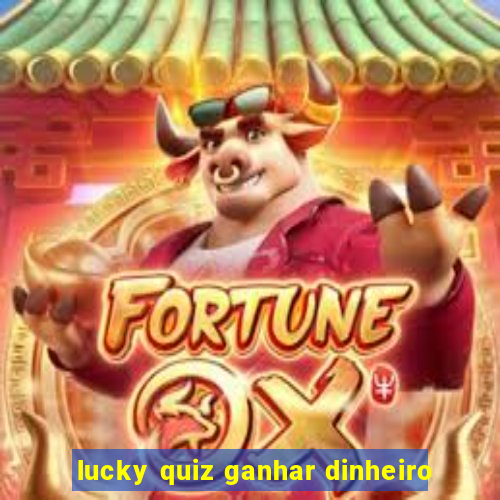 lucky quiz ganhar dinheiro